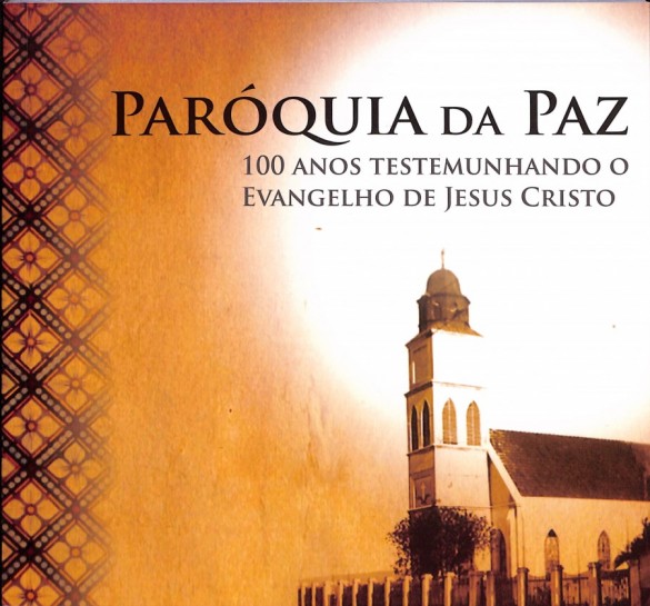 Paróquia da Paz. 100 Anos Testemunhando o Evangelho de Jesus Cristo