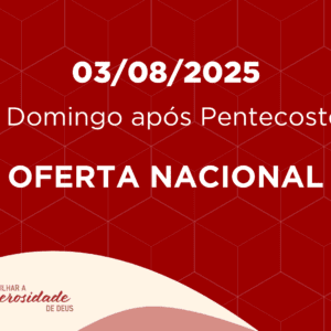 03/08/2025 - 8º Domingo após Pentecostes - Oferta Nacional